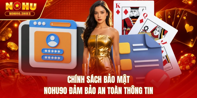 Chính sách bảo mật NOHU90 đảm bảo an toàn thông tin