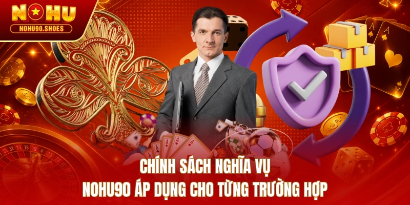 Chính sách nghĩa vụ NOHU90 áp dụng cho từng trường hợp