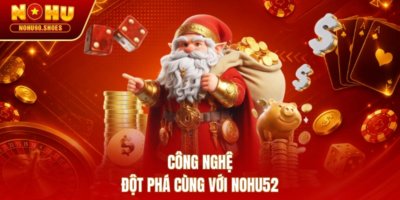 Công nghệ đột phá cùng với Nohu52