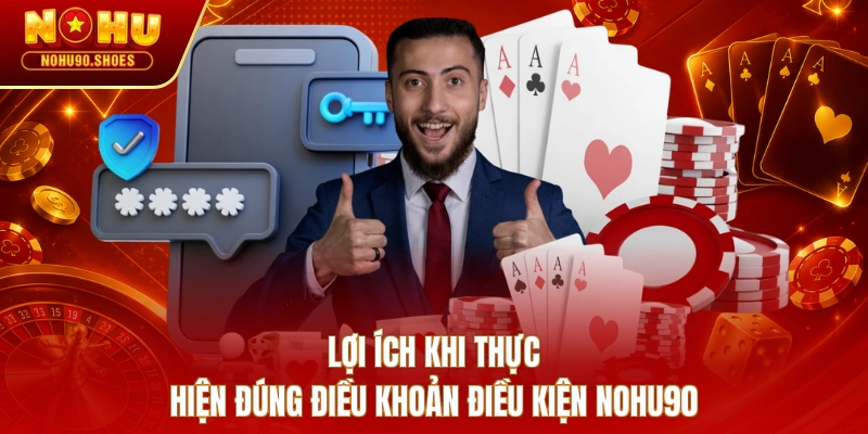 Lợi ích khi thực hiện đúng điều khoản điều kiện NOHU90