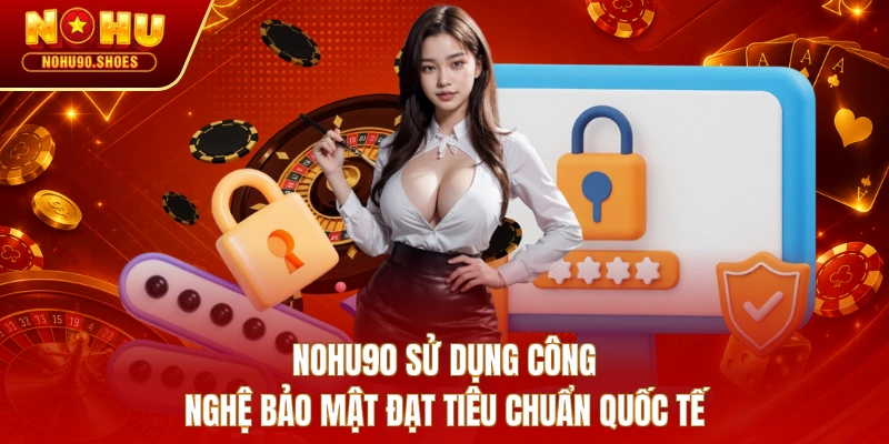 NOHU90 sử dụng công nghệ bảo mật đạt tiêu chuẩn quốc tế