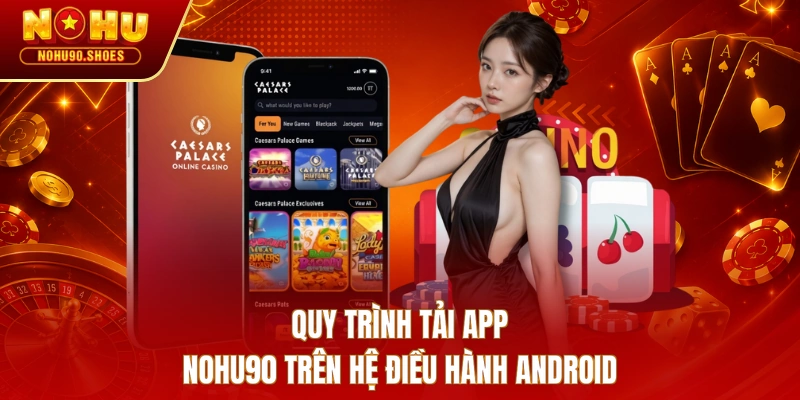 Quy trình tải app NOHU90 trên hệ điều hành Android